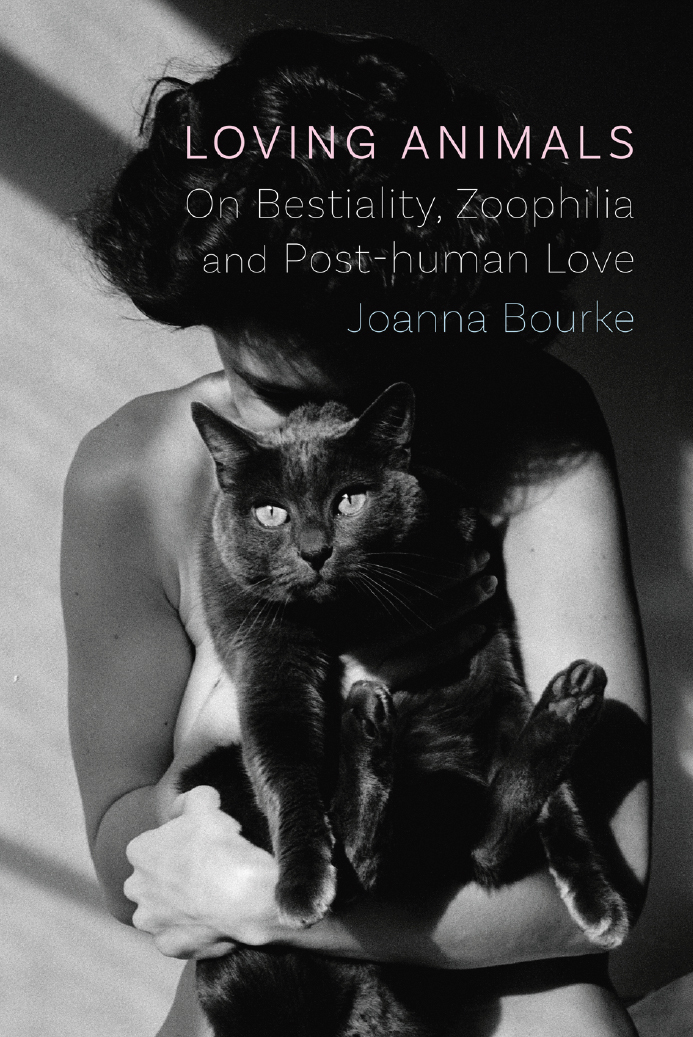 Loving Animals On Bestiality Zoophilia And Posthuman Love Joanna Bourke