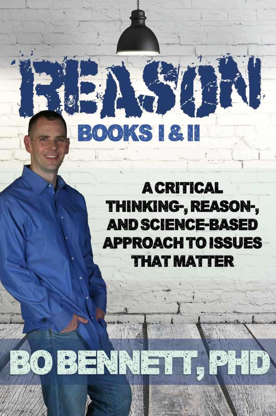 Reason Books I Ii A Critical Thinking Reason And Sciencebased Approach To Issues That Matter Bo Bennett