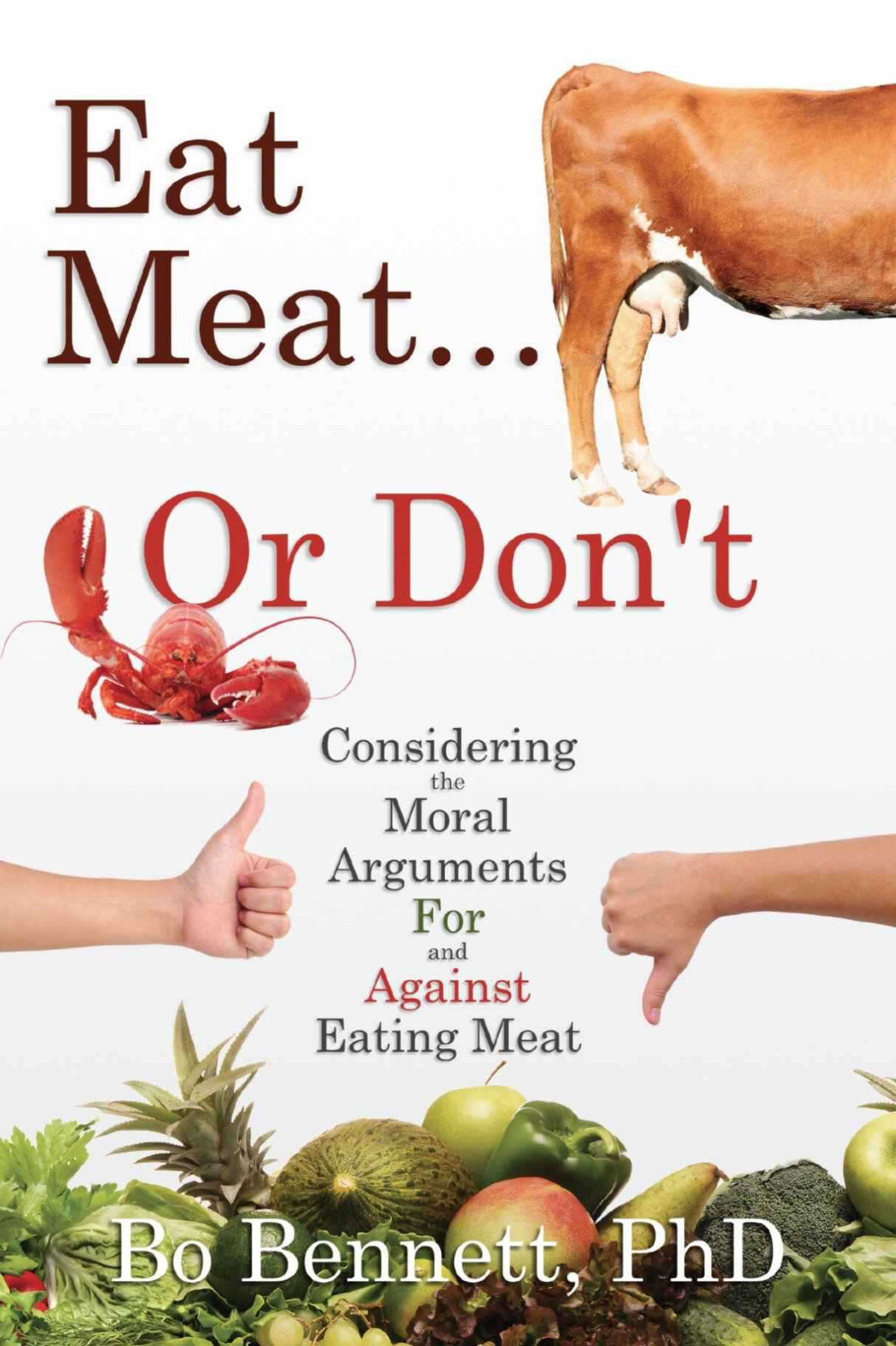 Eat Meat Or Dont Considering The Moral Arguments For And Against Eating Meat Bo Bennett