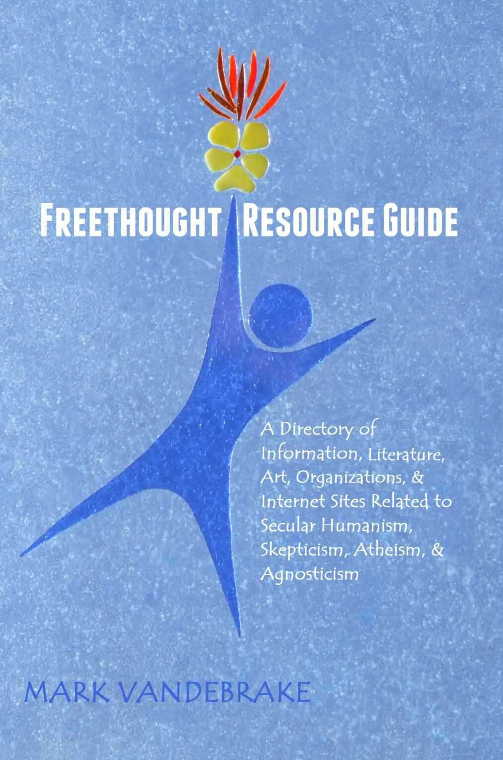 Freethought Resource Guide A Directory Of Information Literature Art Organizations Internet Sites Related To Secular Humanism Skepticism Atheism Agnosticism Bo Bennett
