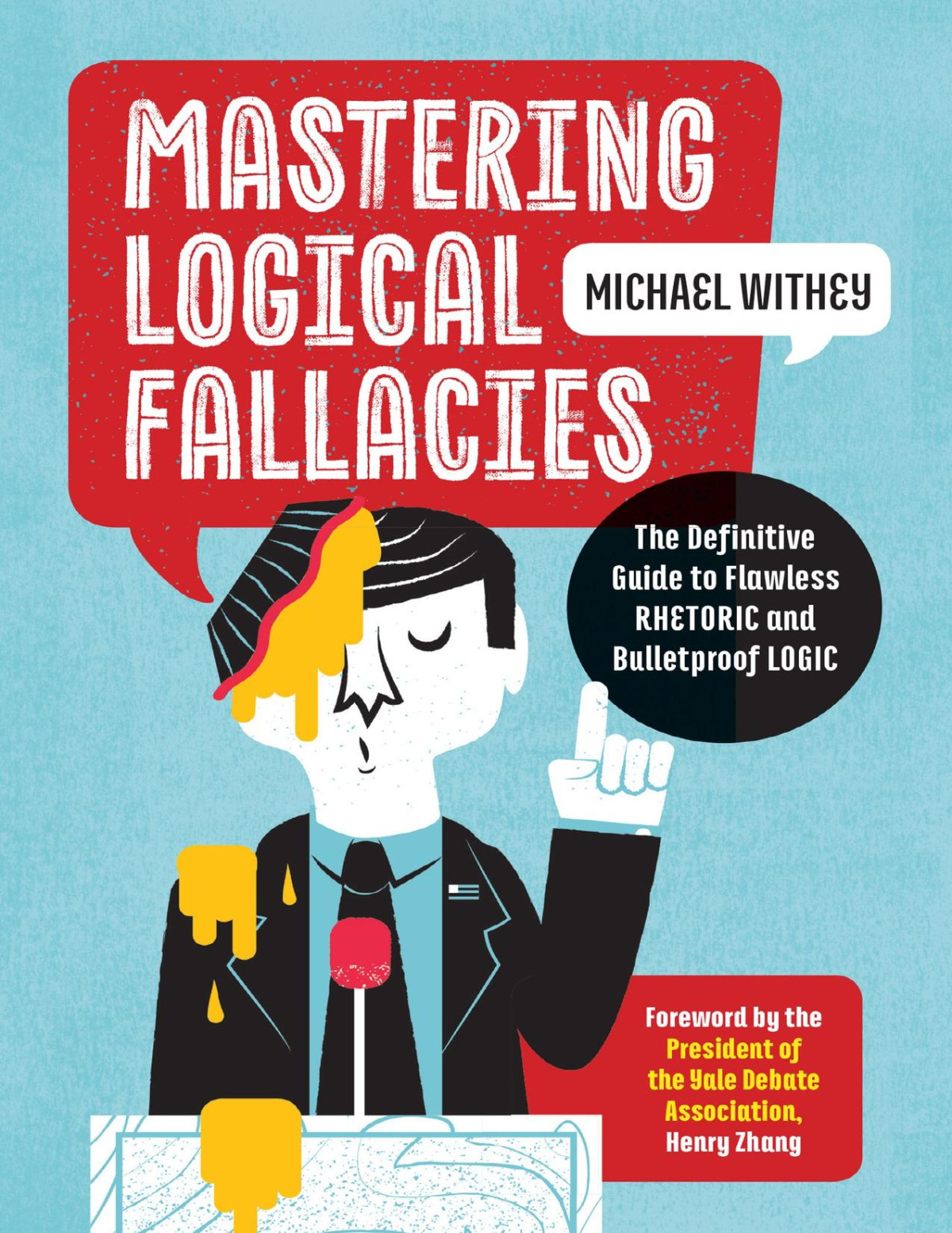 Mastering Logical Fallacies The Definitive Guide To Flawless Rhetoric And Bulletproof Logic Michael Withey