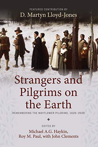 Strangers And Pilgrims On The Earth Remembering The Mayflower Pilgrims 16202020 Michael Haykin