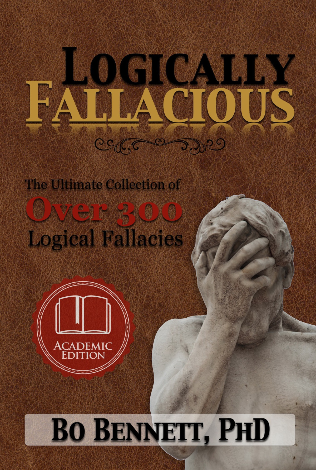 Logically Fallacious The Ultimate Collection Of Over 300 Logical Fallacies Academic Edition Bo Bennett