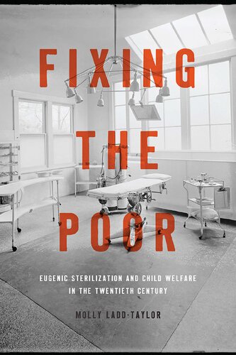 Fixing The Poor Eugenic Sterilization And Child Welfare In The Twentieth Century Molly Laddtaylor