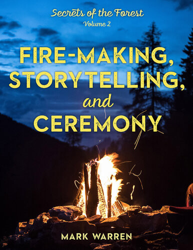 Firemaking Storytelling And Ceremony Mark Warren