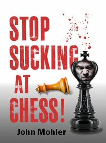 Stop Sucking At Chess A Crash Course For Regular Guys Mohler