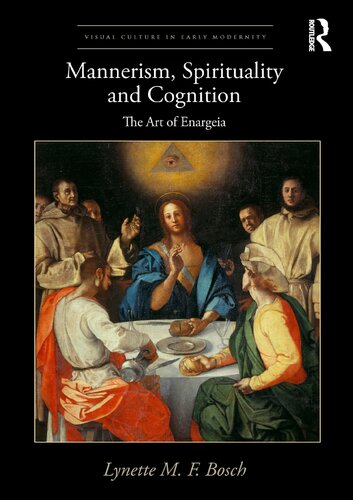 Mannerism Spirituality And Cognition The Art Of Enargeia 1 Lynette M F Bosch