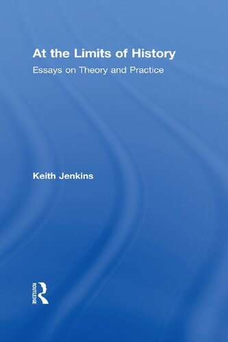 At The Limits Of History Essays On Theory And Practice Keith Jenkins