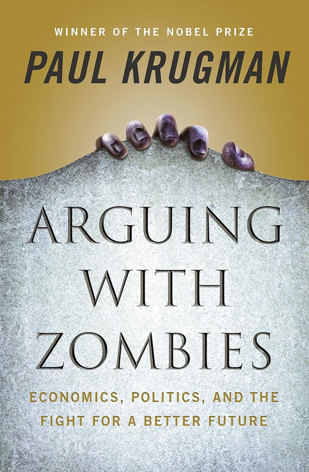 Arguing With Zombies Economics Politics And The Fight For A Better Future Paul Krugman