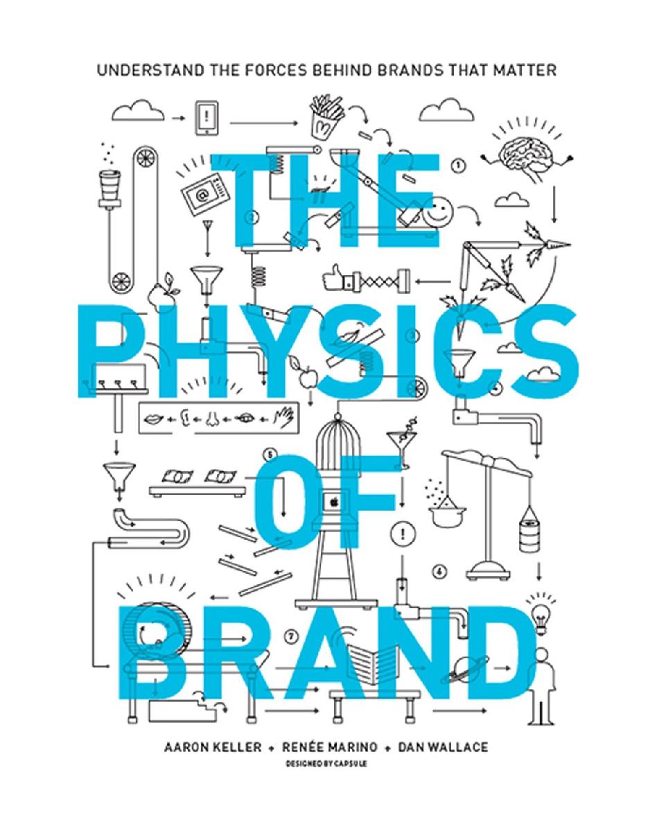 The Physics Of Brand Understand The Forces Behind Brands That Matter Aaron Keller Renee Marino Dan Wallace