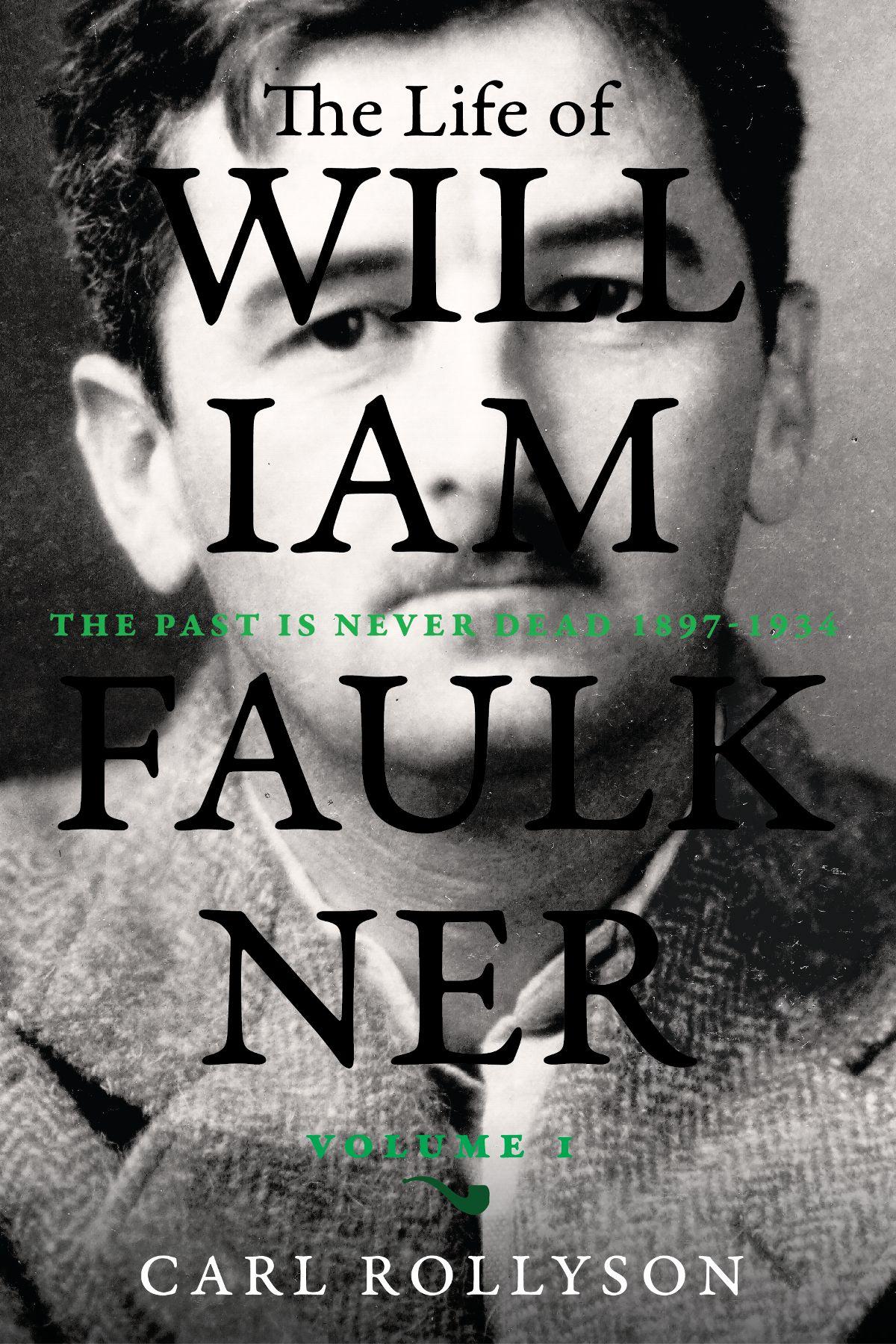 The Life Of William Faulkner The Past Is Never Dead 18971934 Carl Rollyson