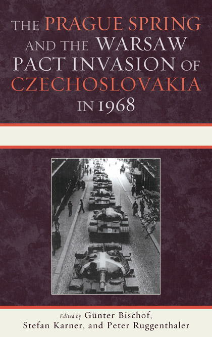 The Prague Spring And The Warsaw Pact Invasion Of Czechoslovakia In 1968 Günter Bischof Stefan Karner Peter Ruggenthaler