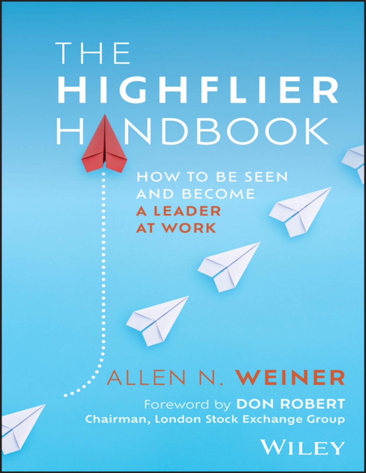 The Highflier Handbook How To Be Seen And Become A Leader At Work Allen N Weiner