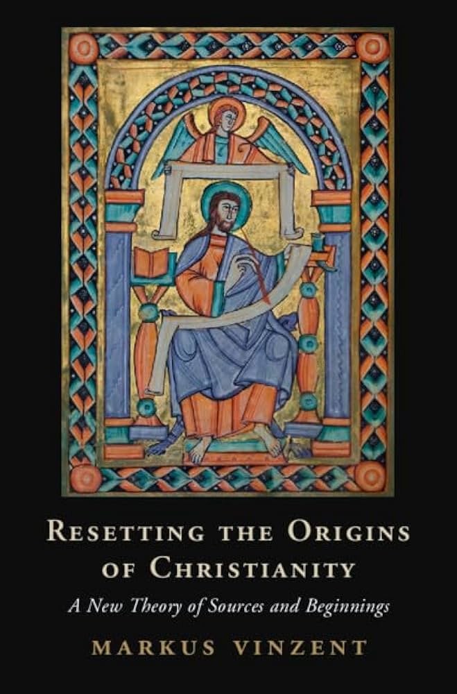 Resetting The Origins Of Christianity A New Theory Of Sources And Beginnings Markus Vinzent