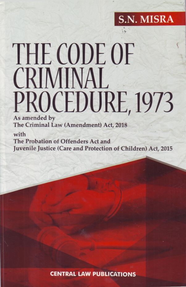 The Code Of Criminal Procedure 1973 As Amended In 2018 With The Probation Of Offenders Act And Juvenile Justice Act Text Book For Law Students Of India 21st Edition Sn Misra