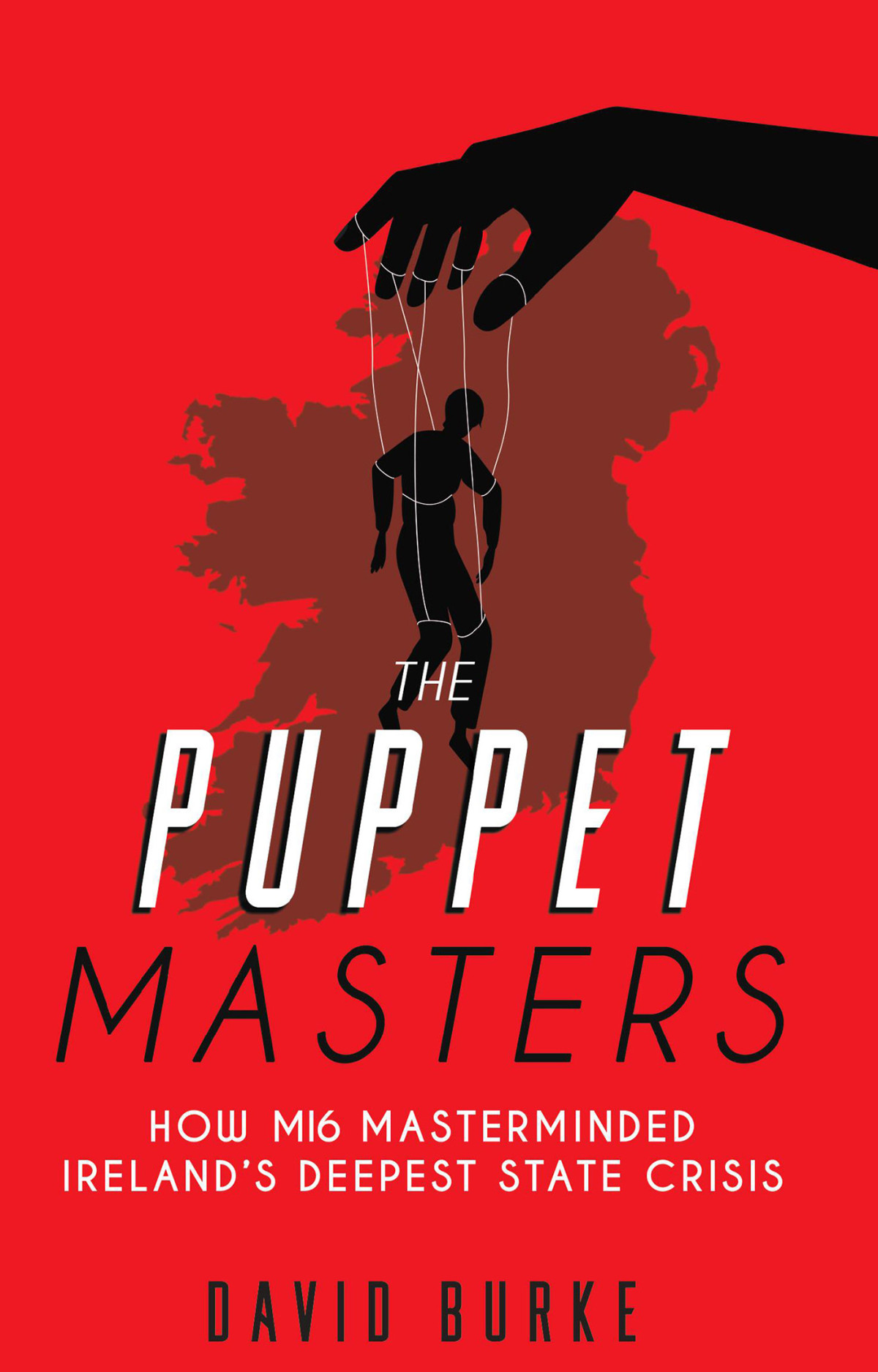 The Puppet Masters How Mi6 Masterminded Irelands Deepest State Crisis David Burke