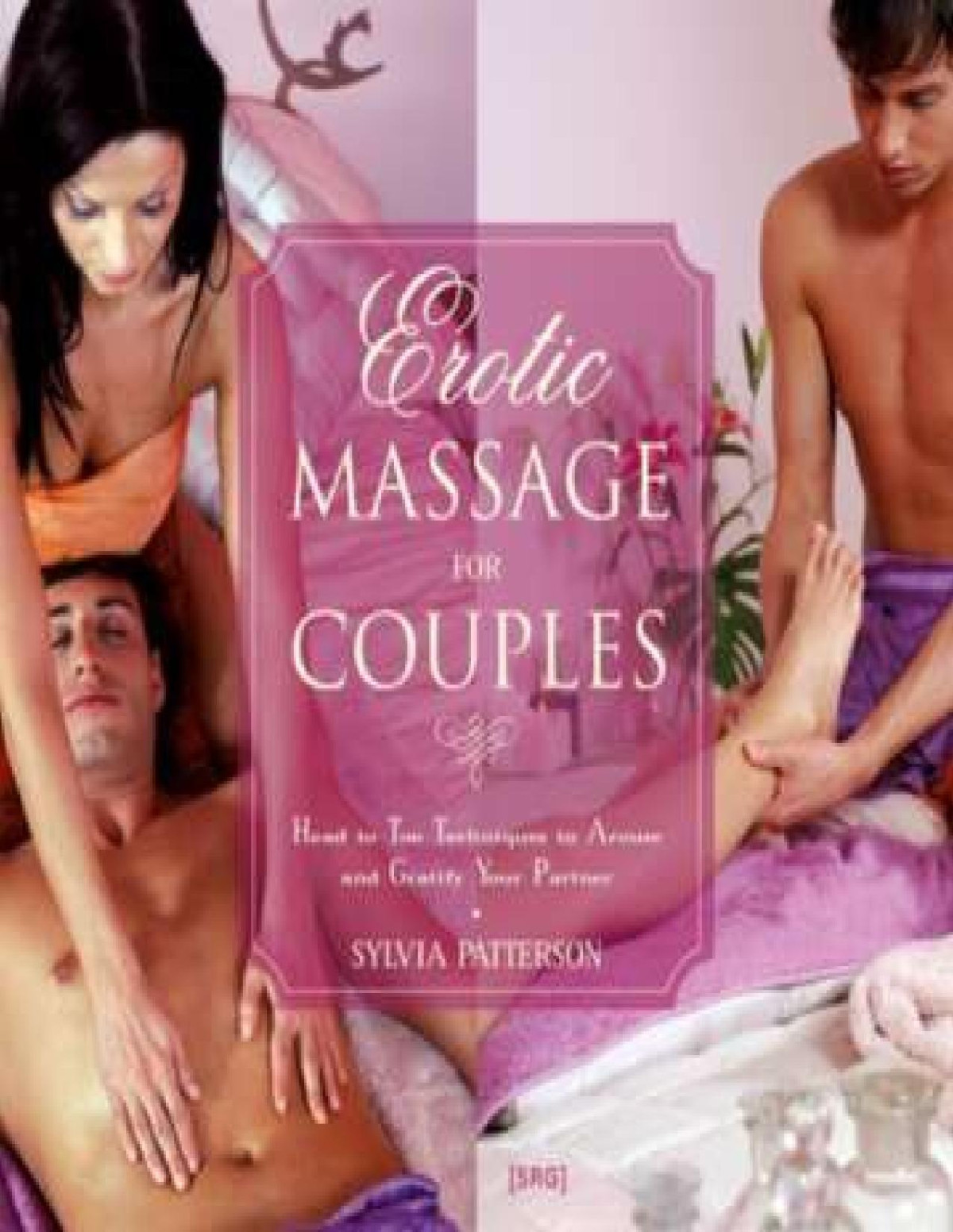 Erotic Massage For Couples Head To Toe Techniques To Arouse And Gratify Your Partner Patterson