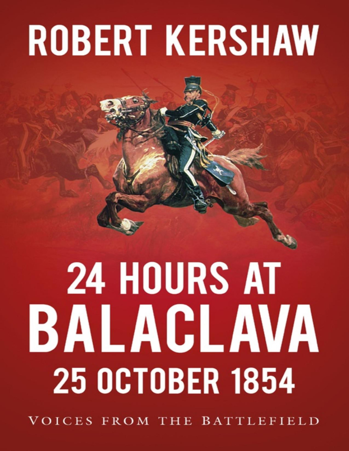 24 Hours At Balaclava Voices From The Battlefield Robert Kershaw