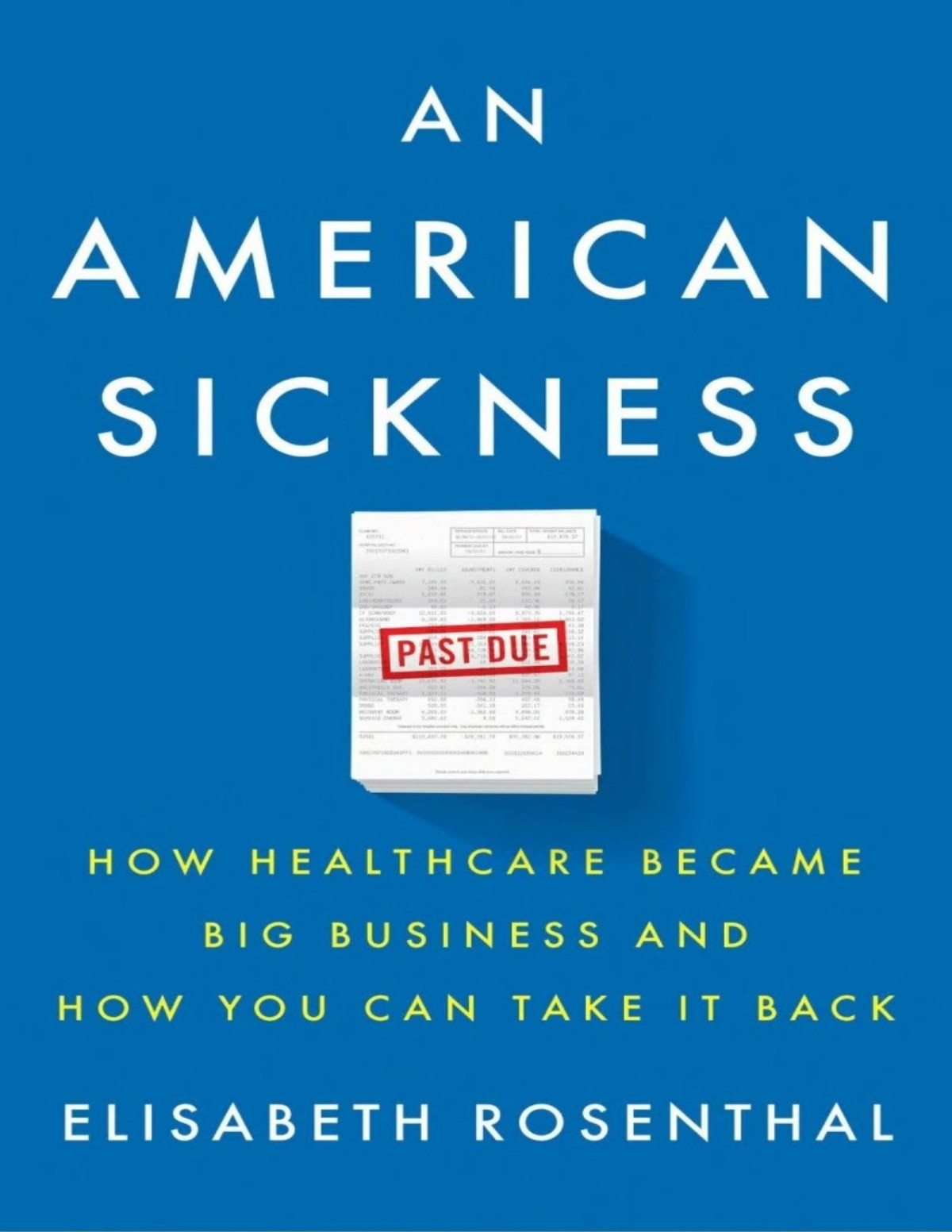 An American Sickness How Healthcare Became Big Business And How You Can Take It Back Elisabeth Rosenthal