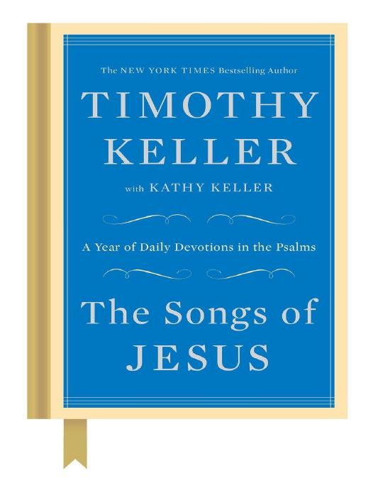 The Songs Of Jesus A Year Of Daily Devotions In The Psalms Timothy Keller Kathy Keller