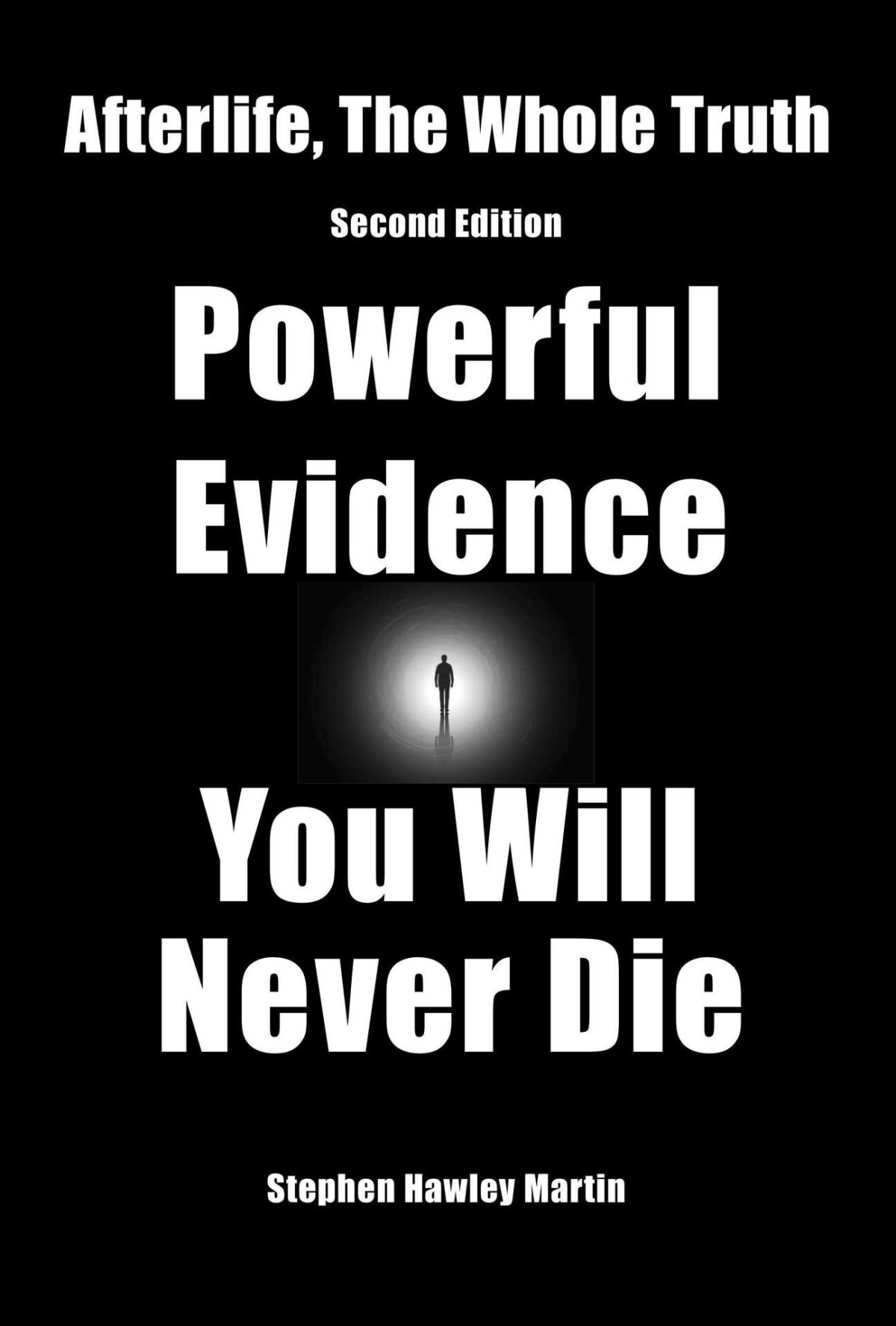 Afterlife The Whole Truth Second Edition Powerful Evidence You Will Never Die Stephen Hawley Martin