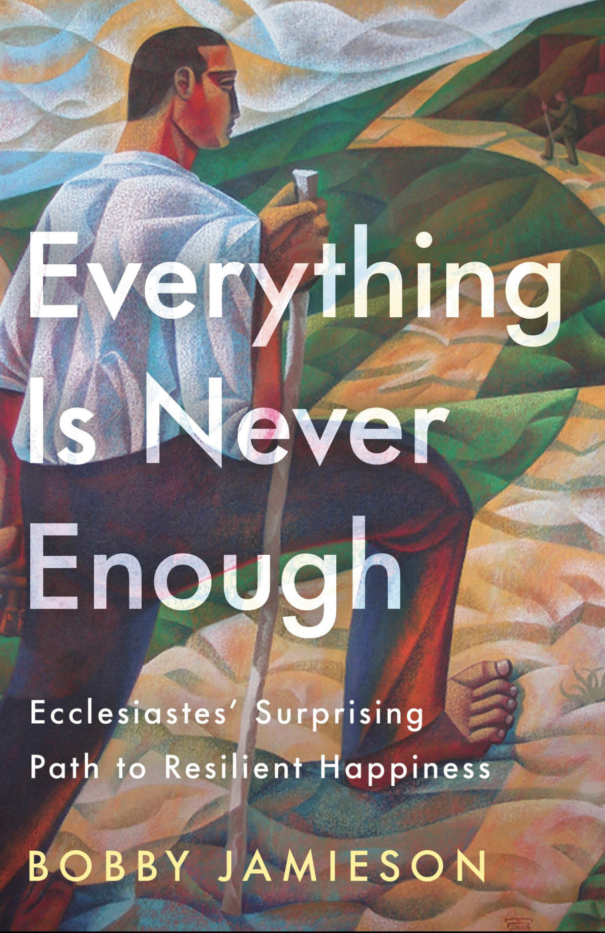 Everything Is Never Enough Ecclesiastes Surprising Path To Resilient Happiness Bobby Jamieson