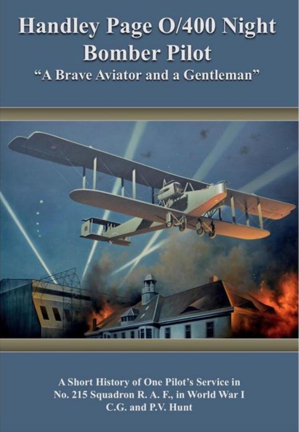 Handley Page O400 Night Bomber Pilot A Brave Aviator And A Gentleman Philip Hunt Christine Hunt