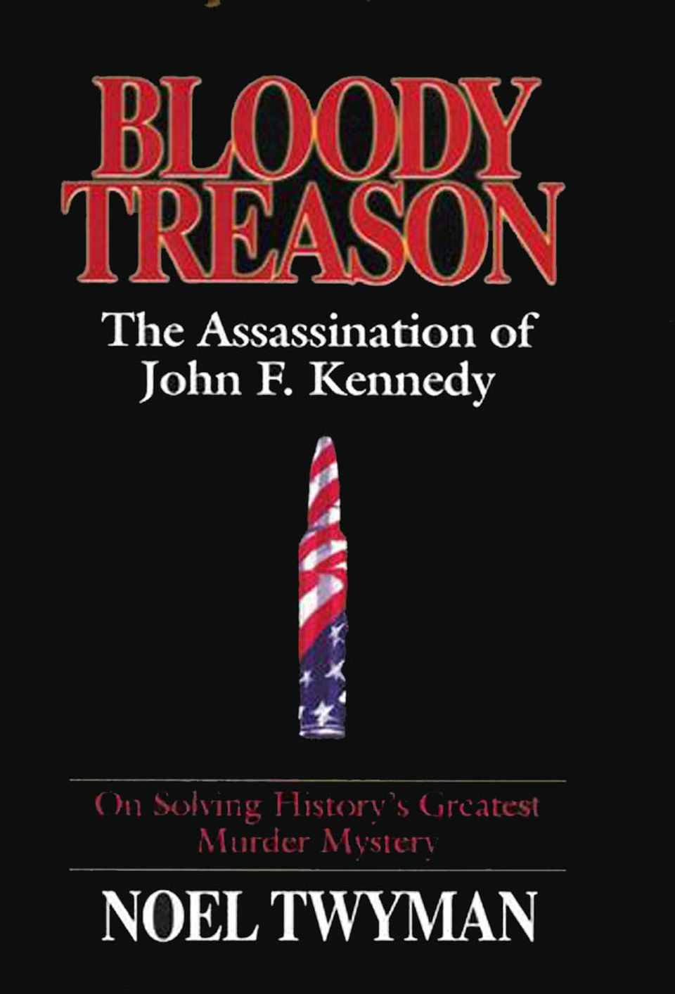 Bloody Treason The Assassination Of John F Kennedy Noel H Twyman