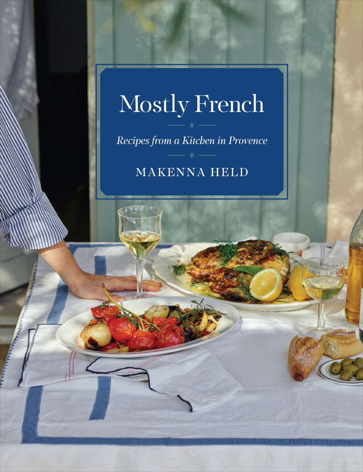 Mostly French Recipes From A Kitchen In Provence A Cookbook Makenna Held