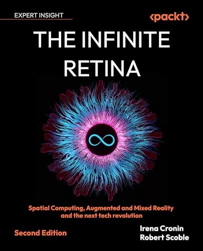 The Infinite Retina Spatial Computing Augmented And Mixed Reality And The Next Tech Revolution Irena Cronin
