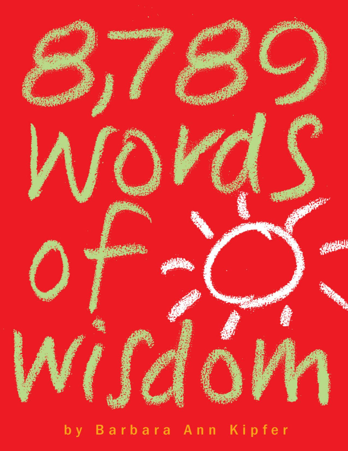 8789 Words Of Wisdom Proverbs Precepts Maxims Adages And Axioms To Live By Barbara Ann Kipfer