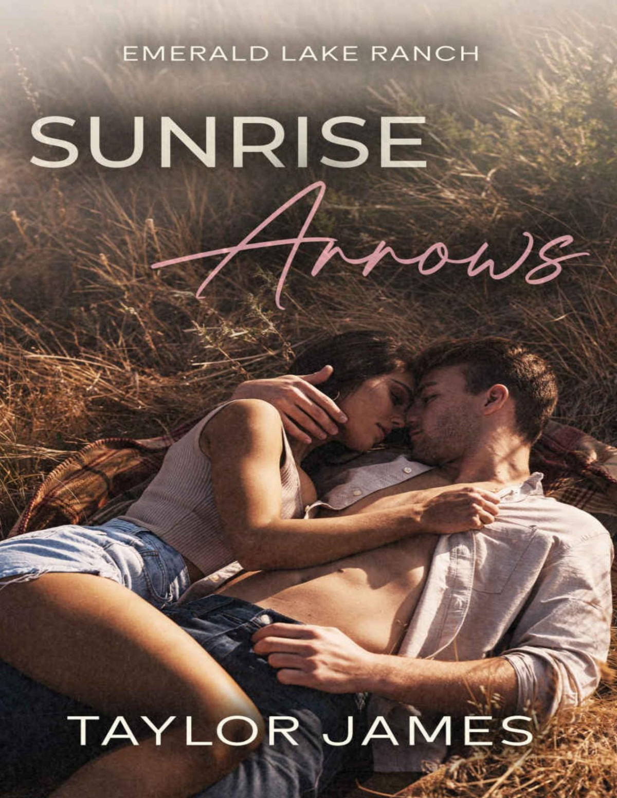 Sunrise Arrows A Small Town Second Chance Romance Emerald Lake Ranch Book 1 Taylor James