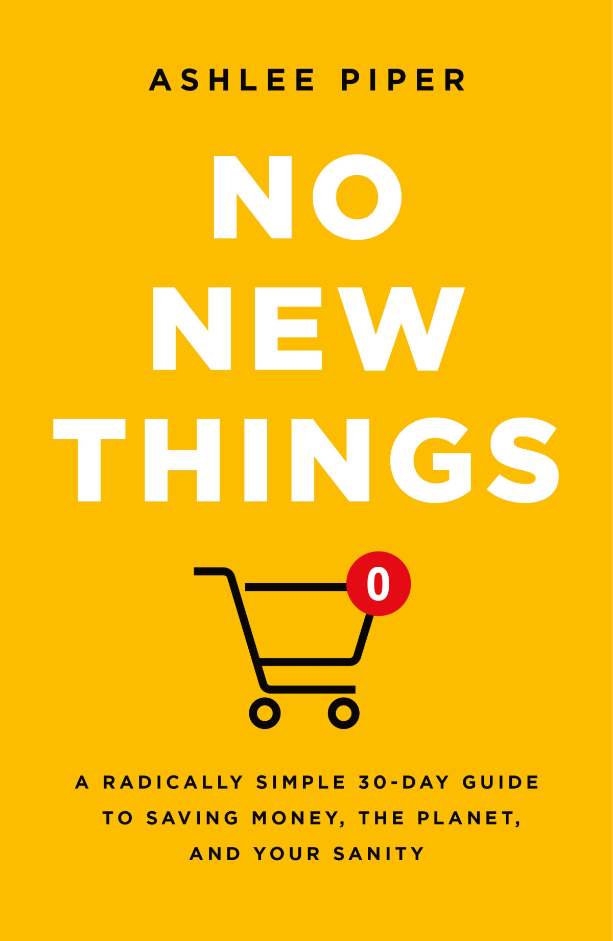 No New Things A Radically Simple 30day Guide To Saving Money The Planet And Your Sanity Ashlee Piper