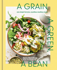 A Grain A Green A Bean One Simple Formula Countless Meatless Meals Gena Hamshaw