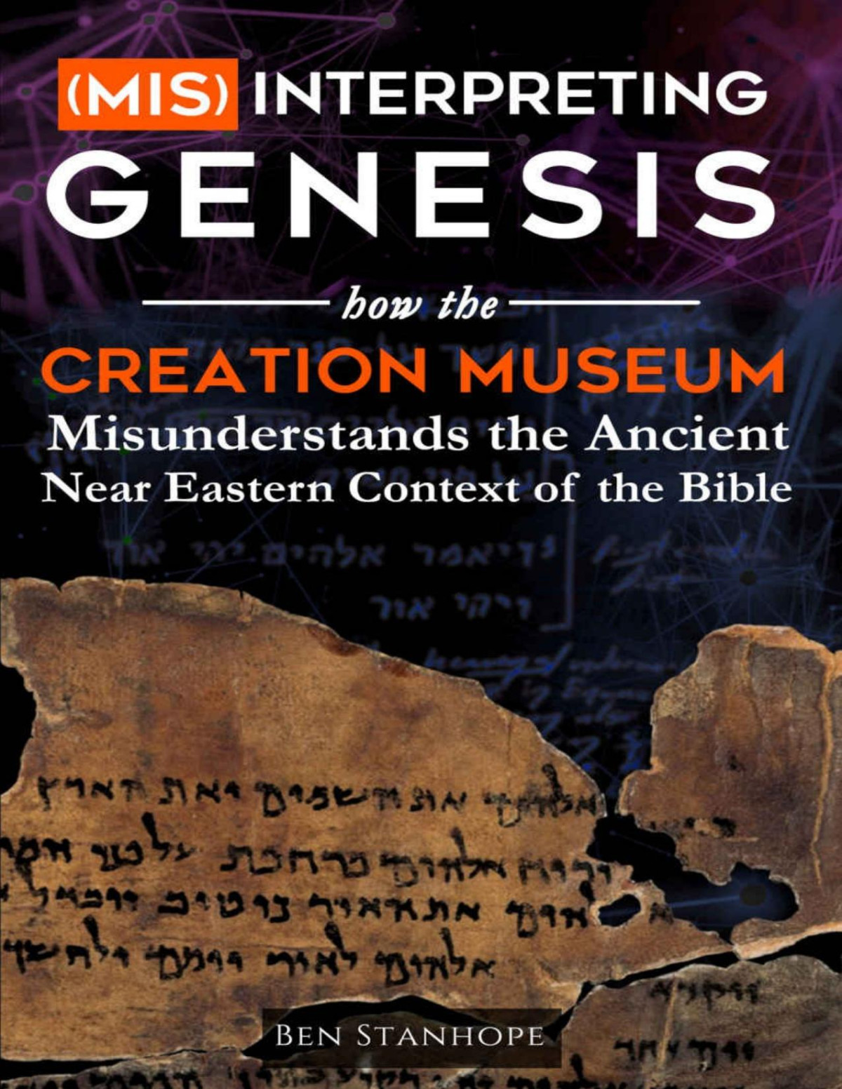 Misinterpreting Genesis How The Creation Museum Misunderstands The Ancient Near Eastern Context Of The Bible Ben Stanhope