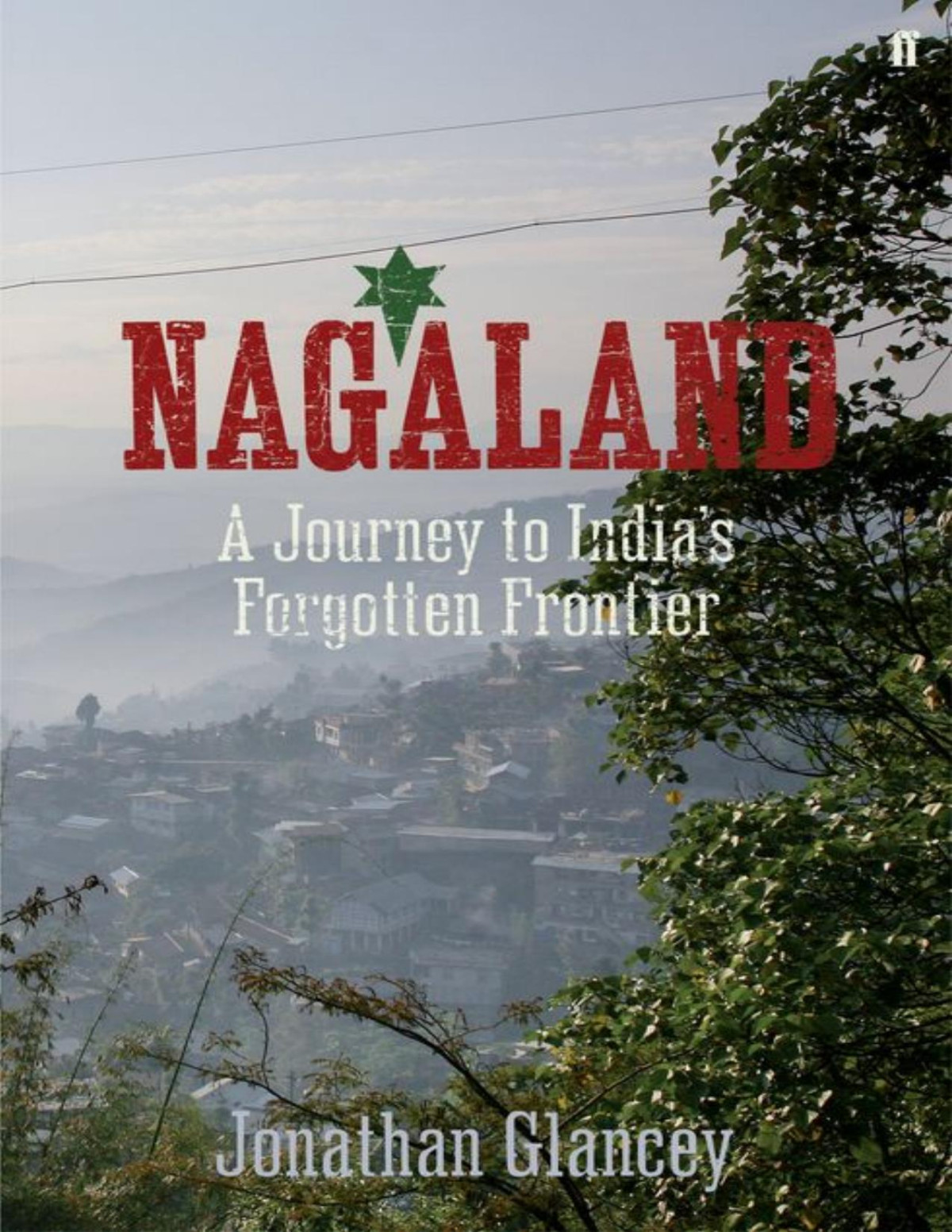 Nagaland A Journey To Indias Forgotten Frontier Jonathan Glancey