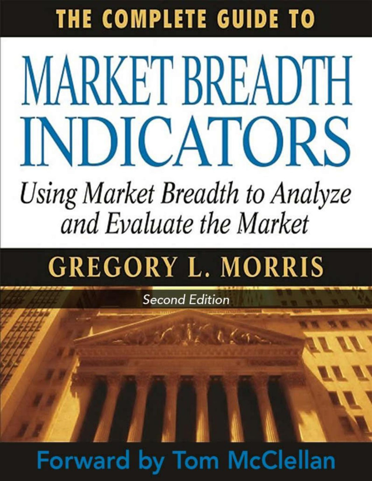 The Complete Guide To Market Breadth Indicators How To Analyze And Evaluate Market Direction And Strength Second Edition Gregory L Morris