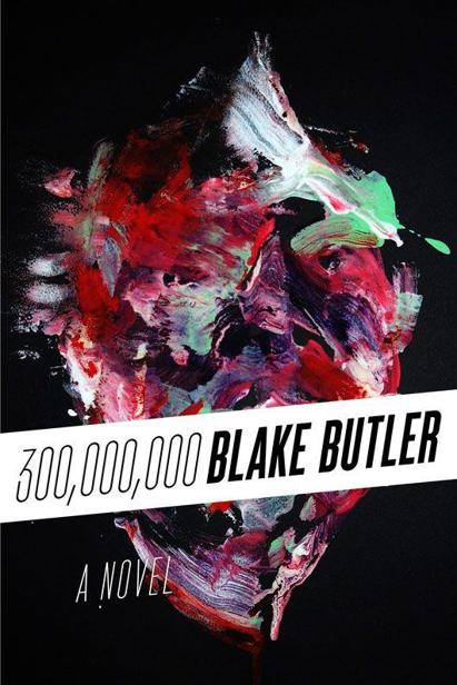 Three Hundred Million A Novel Blake Butler