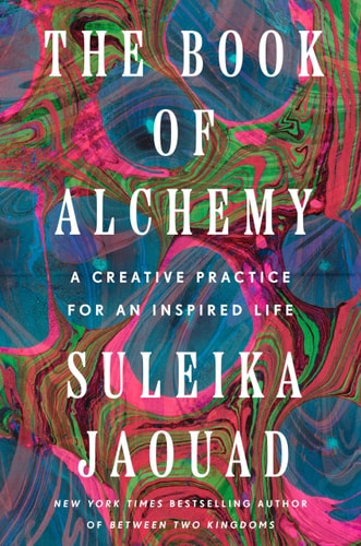 The Book Of Alchemy A Creative Practice For An Inspired Life Suleika Jaouad