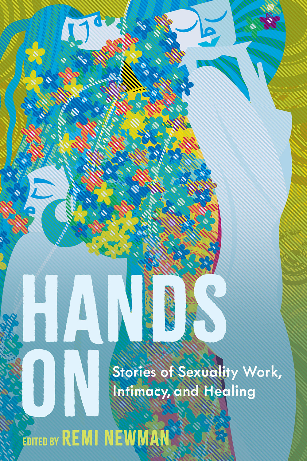 Hands On Stories Of Sexuality Work Intimacy And Healing Remi Newman