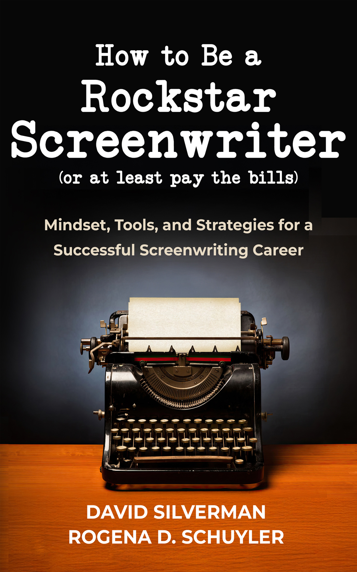 How To Be A Rockstar Screenwriter Or At Least Pay The Bills Mindset Tools And Strategies For A Successful Screenwriting Career Schuyler