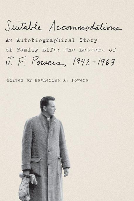 Suitable Accommodations An Autobiographical Story Of Family Life The Letters Of J F Powers 19421963 J F Powers