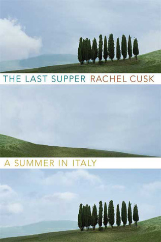 The Last Supper A Summer In Italy Rachel Cusk
