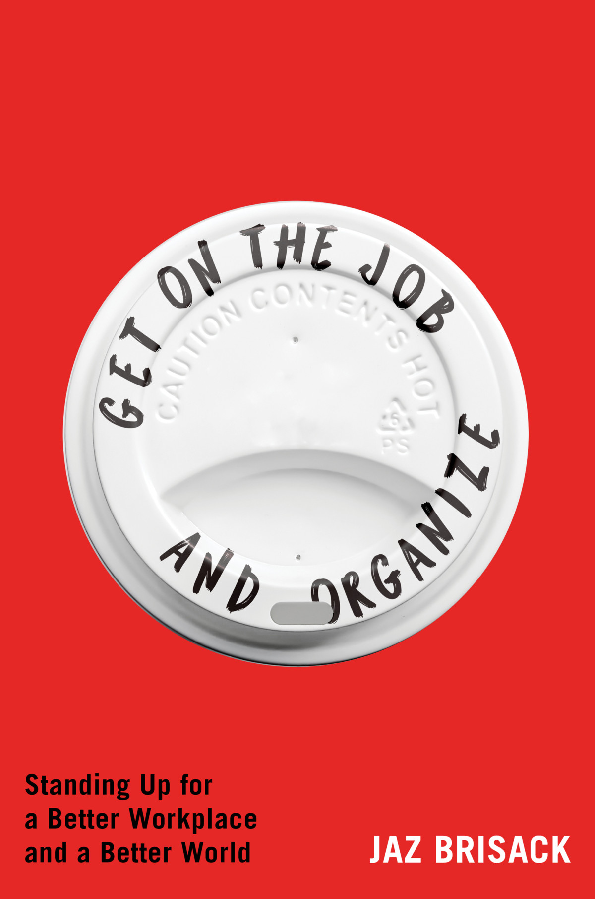 Get On The Job And Organize Standing Up For A Better Workplace And A Better World Jaz Brisack