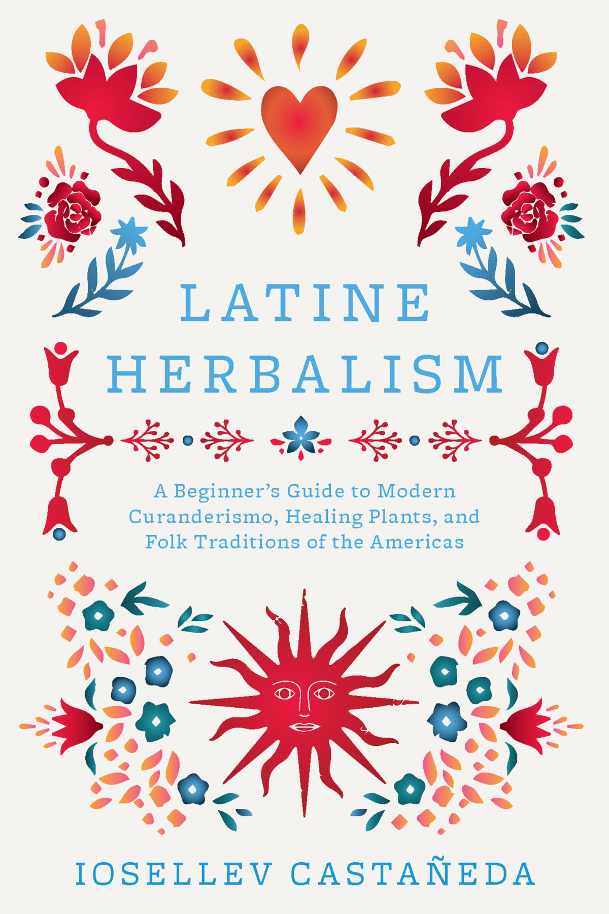 Latine Herbalism A Beginners Guide To Modern Curanderismo Healing Plants And Folk Traditions Of The Americas Iosellev Castañeda