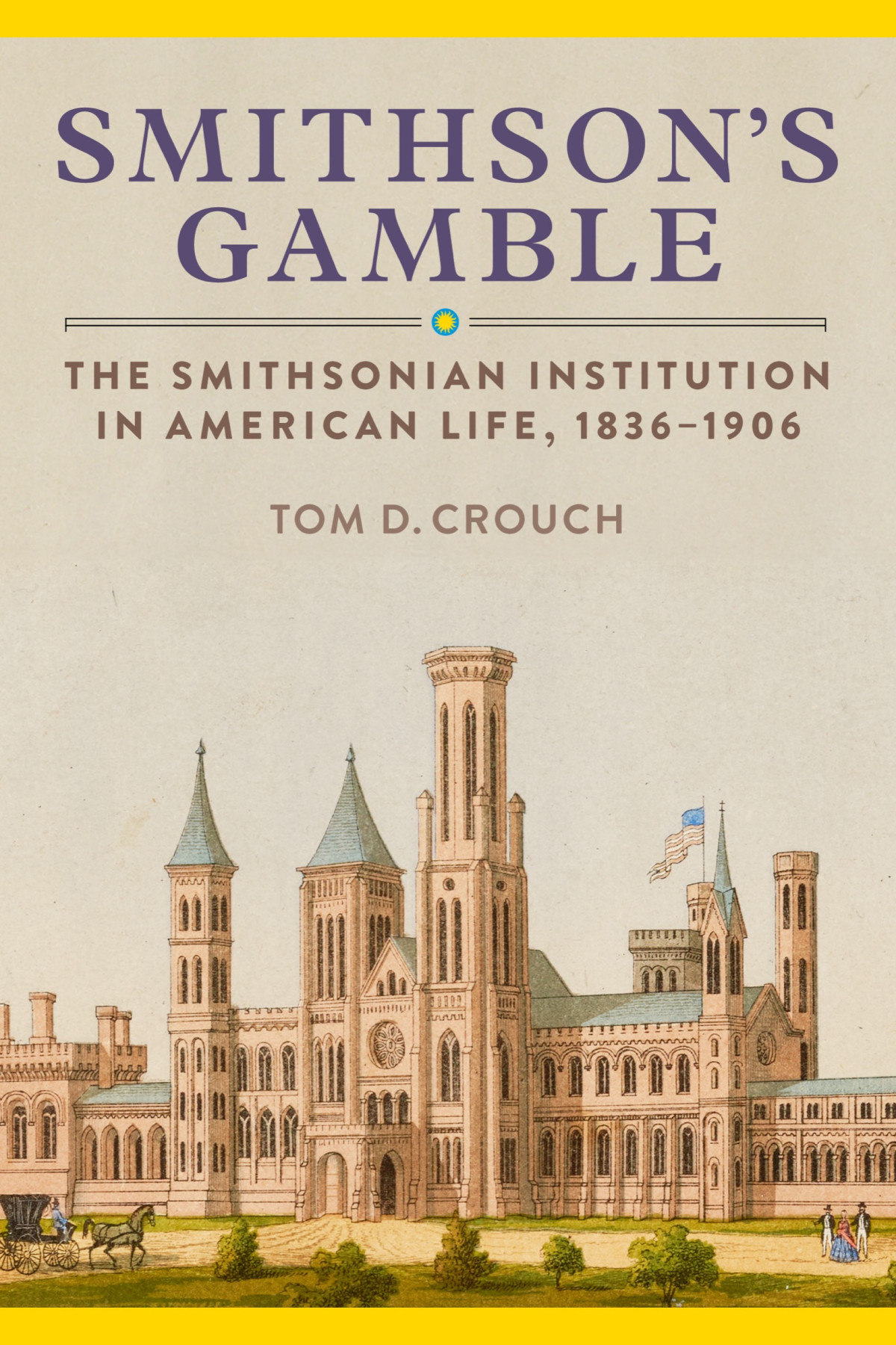 Smithsons Gamble The Smithsonian Institution In American Life 18361906 Tom D Crouch