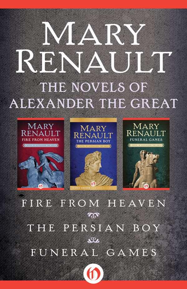 The Novels Of Alexander The Great Fire From Heaven The Persian Boy And Funeral Games Mary Renault