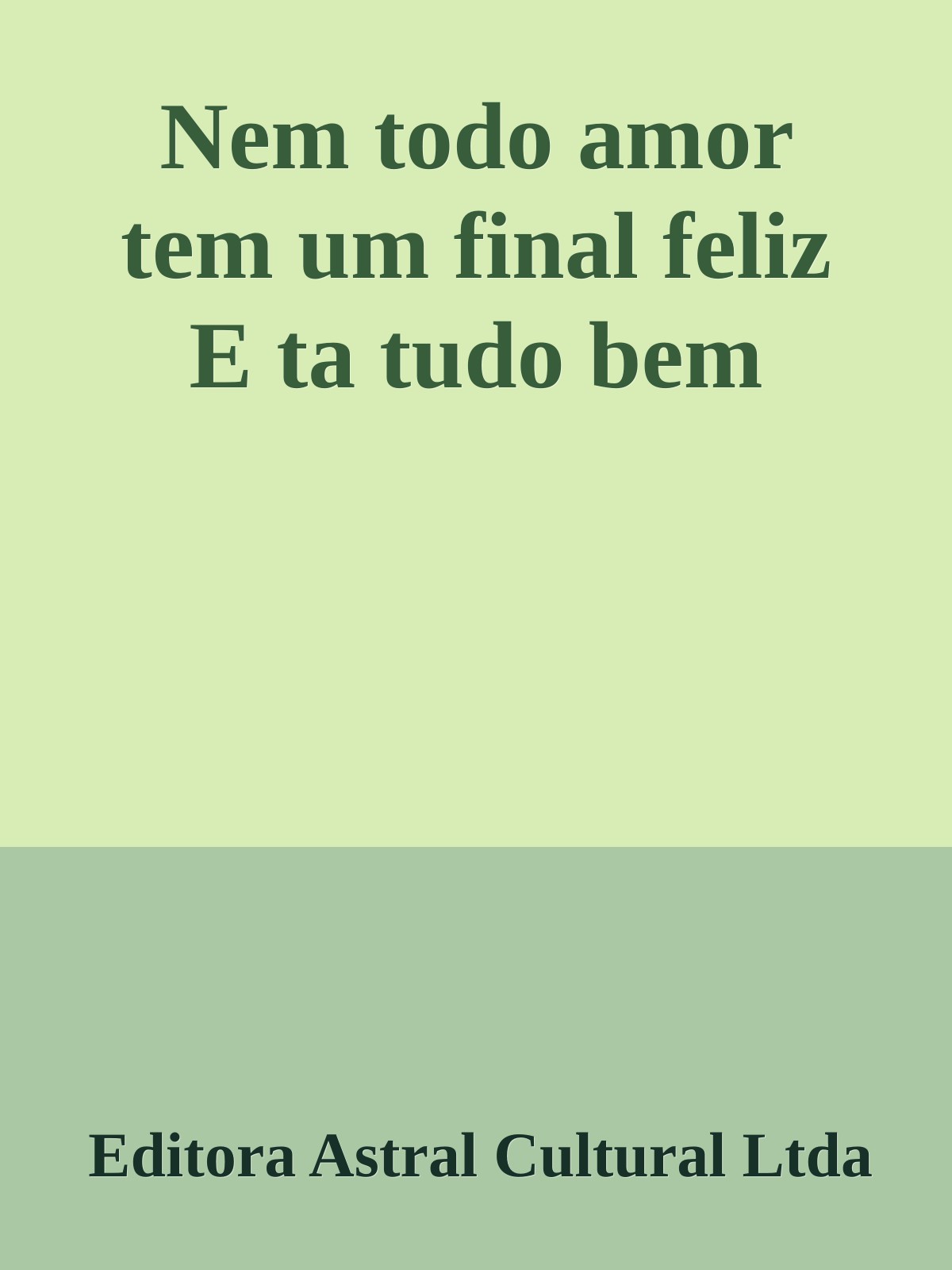 Nem Todo Amor Tem Um Final Feliz E Ta Tudo Bem Editora Astral Cultural Ltda