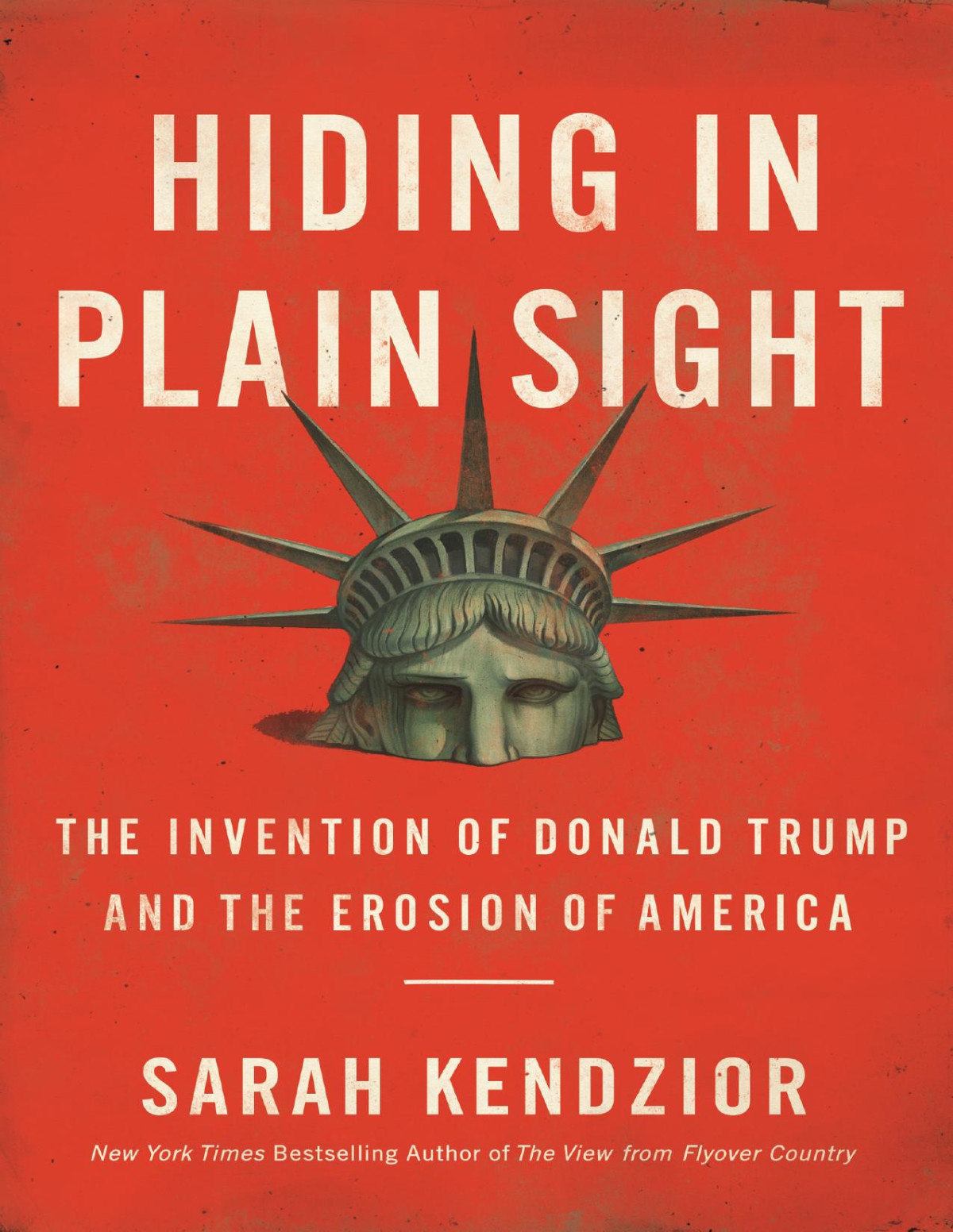 Hiding In Plain Sight The Invention Of Donald Trump And The Erosion Of America 1st Edition Sarah Kendzior