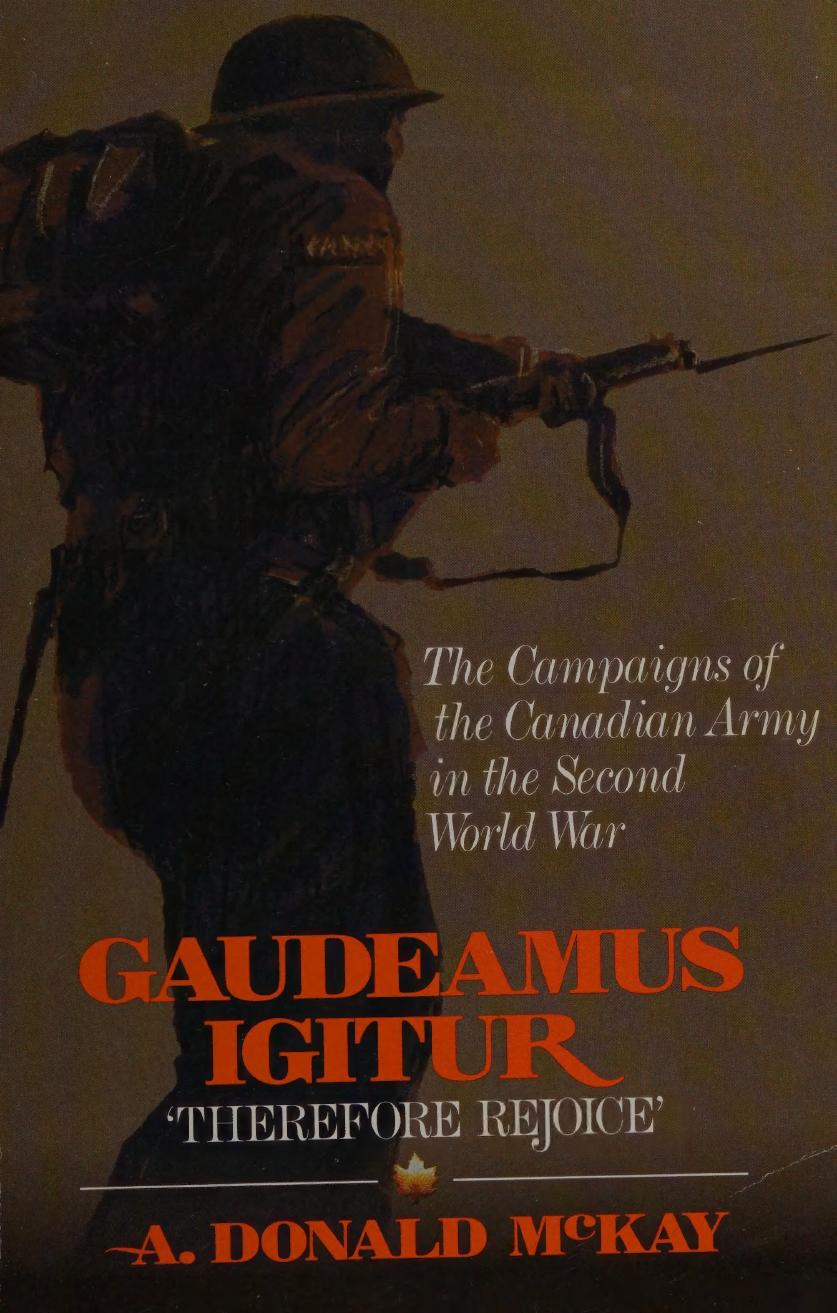 Gaudeamus Igitur Therefore Rejoice The Campaigns Of The Canadian Army In The Second World War 1st Edition A Donald Mckay